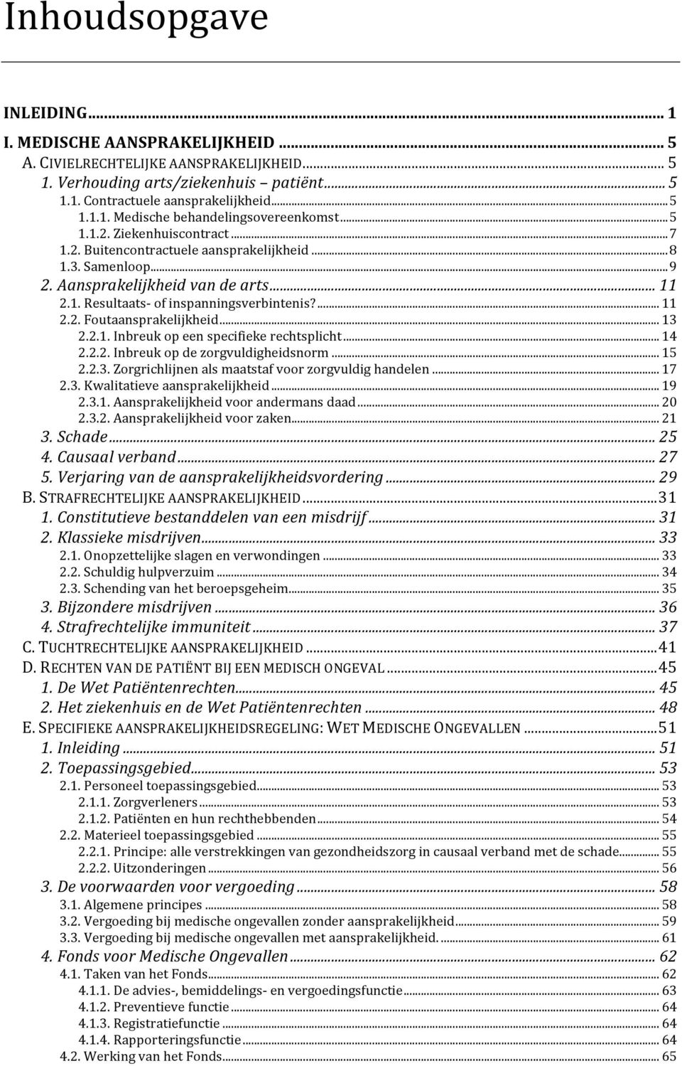 .. 13 2.2.1. Inbreuk op een specifieke rechtsplicht... 14 2.2.2. Inbreuk op de zorgvuldigheidsnorm... 15 2.2.3. Zorgrichlijnen als maatstaf voor zorgvuldig handelen... 17 2.3. Kwalitatieve aansprakelijkheid.