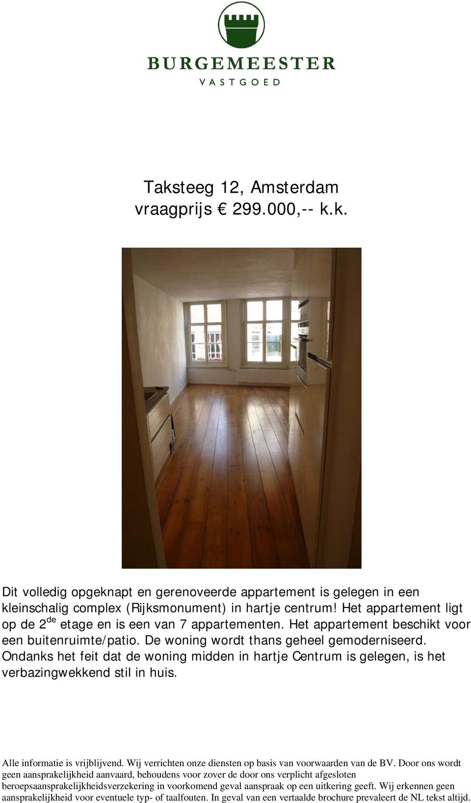 Het appartement ligt op de 2 de etage en is een van 7 appartementen.