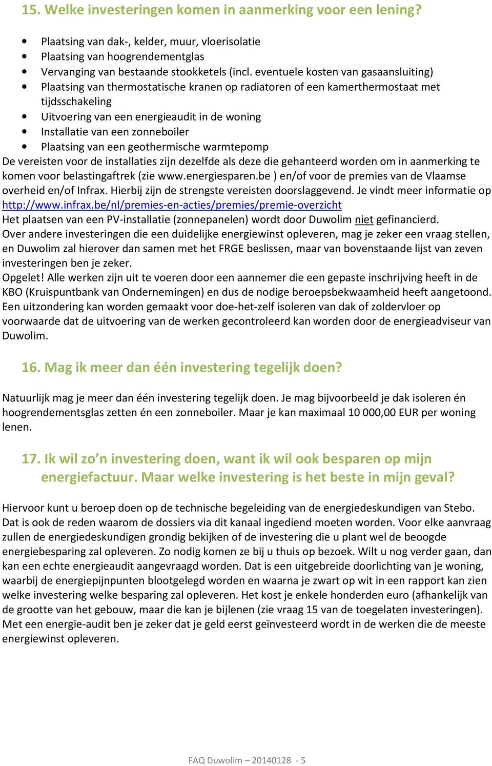 zonneboiler Plaatsing van een geothermische warmtepomp De vereisten voor de installaties zijn dezelfde als deze die gehanteerd worden om in aanmerking te komen voor belastingaftrek (zie www.