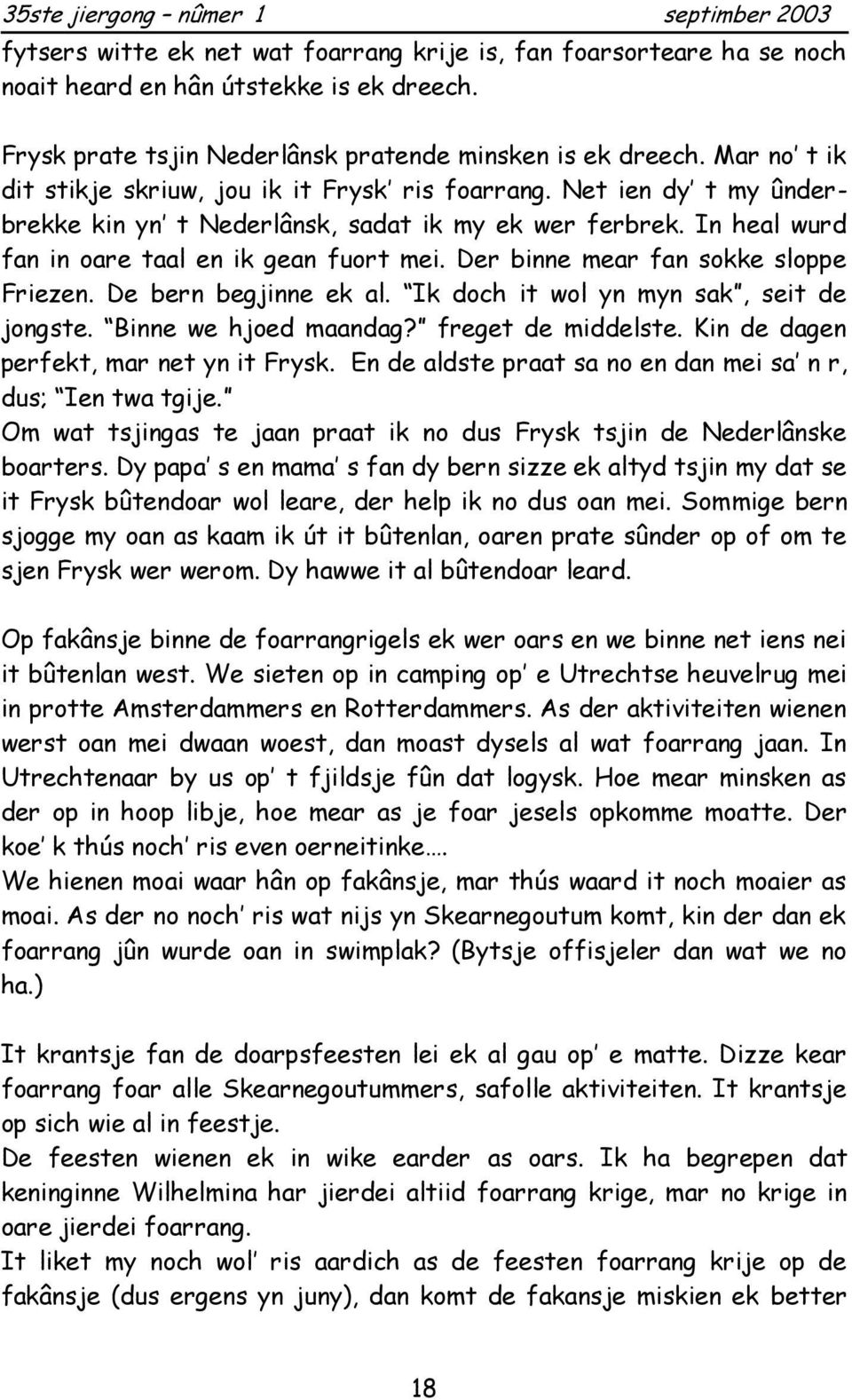 Der binne mear fan sokke sloppe Friezen. De bern begjinne ek al. Ik doch it wol yn myn sak, seit de jongste. Binne we hjoed maandag? freget de middelste. Kin de dagen perfekt, mar net yn it Frysk.