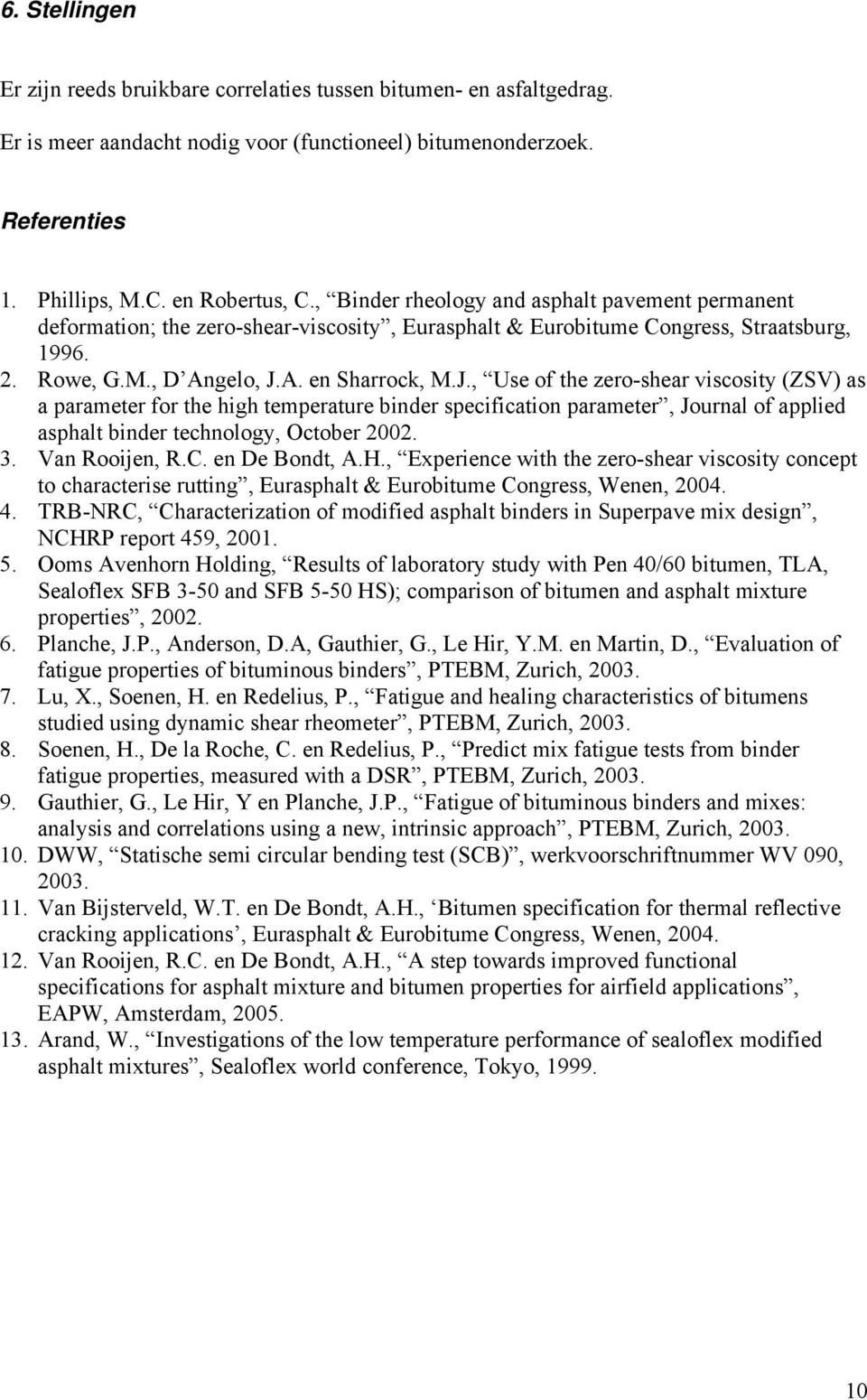 A. en Sharrock, M.J., Use of the zero-shear viscosity (ZSV) as a parameter for the high temperature binder specification parameter, Journal of applied asphalt binder technology, October 2002. 3.