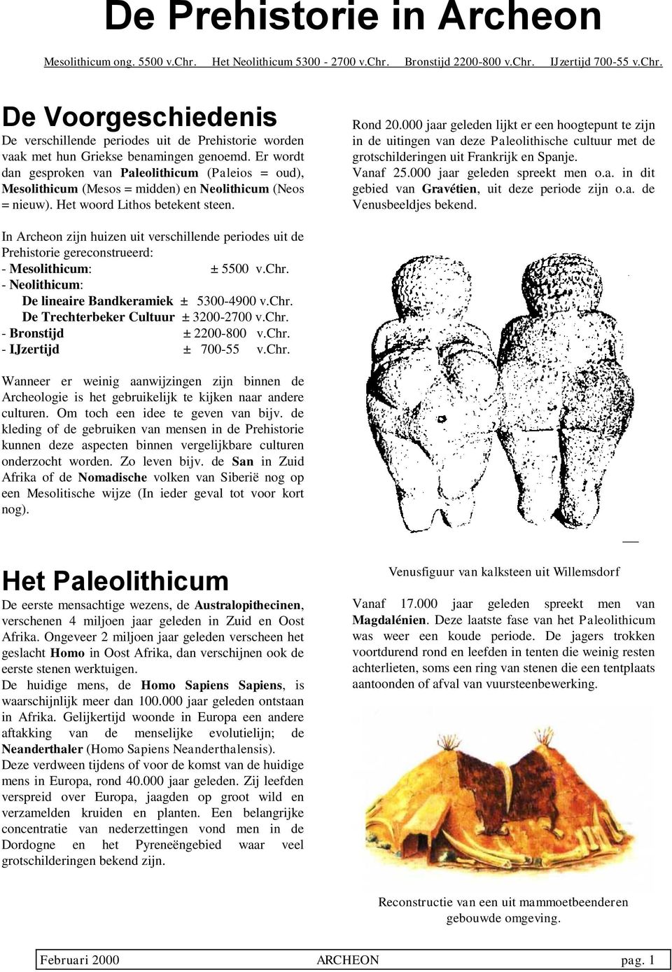 000 jaar geleden lijkt er een hoogtepunt te zijn in de uitingen van deze Paleolithische cultuur met de grotschilderingen uit Frankrijk en Spanje. Vanaf 25.000 jaar geleden spreekt men o.a. in dit gebied van Gravétien, uit deze periode zijn o.