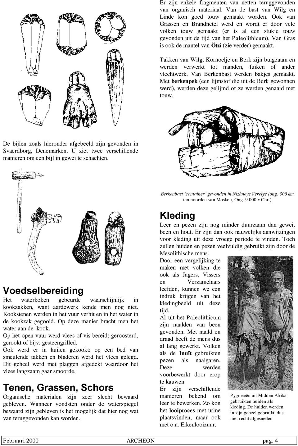 Van Gras is ook de mantel van Ötzi (zie verder) gemaakt. Takken van Wilg, Kornoelje en Berk zijn buigzaam en werden verwerkt tot manden, fuiken of ander vlechtwerk.
