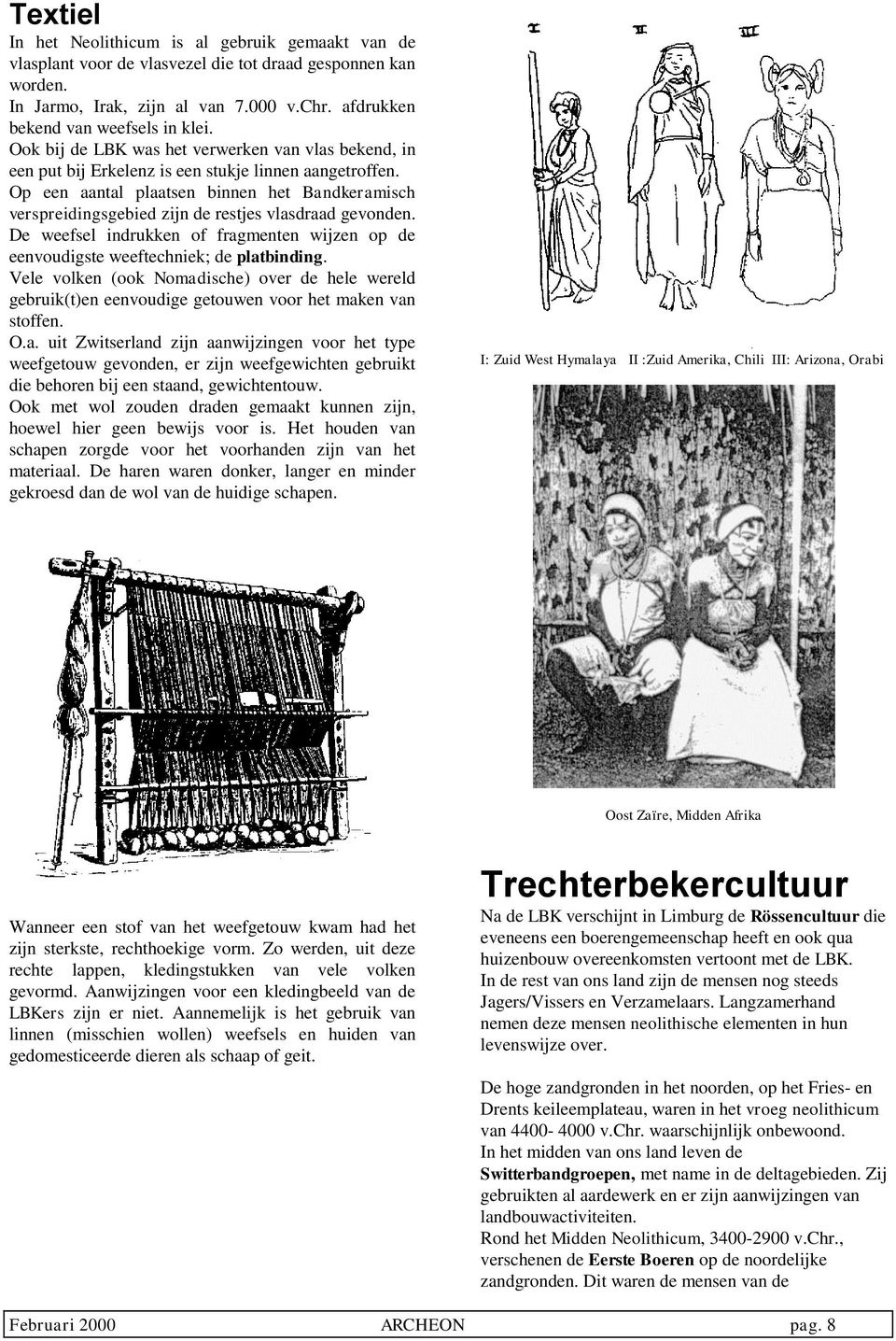 Op een aantal plaatsen binnen het Bandkeramisch verspreidingsgebied zijn de restjes vlasdraad gevonden. De weefsel indrukken of fragmenten wijzen op de eenvoudigste weeftechniek; de platbinding.