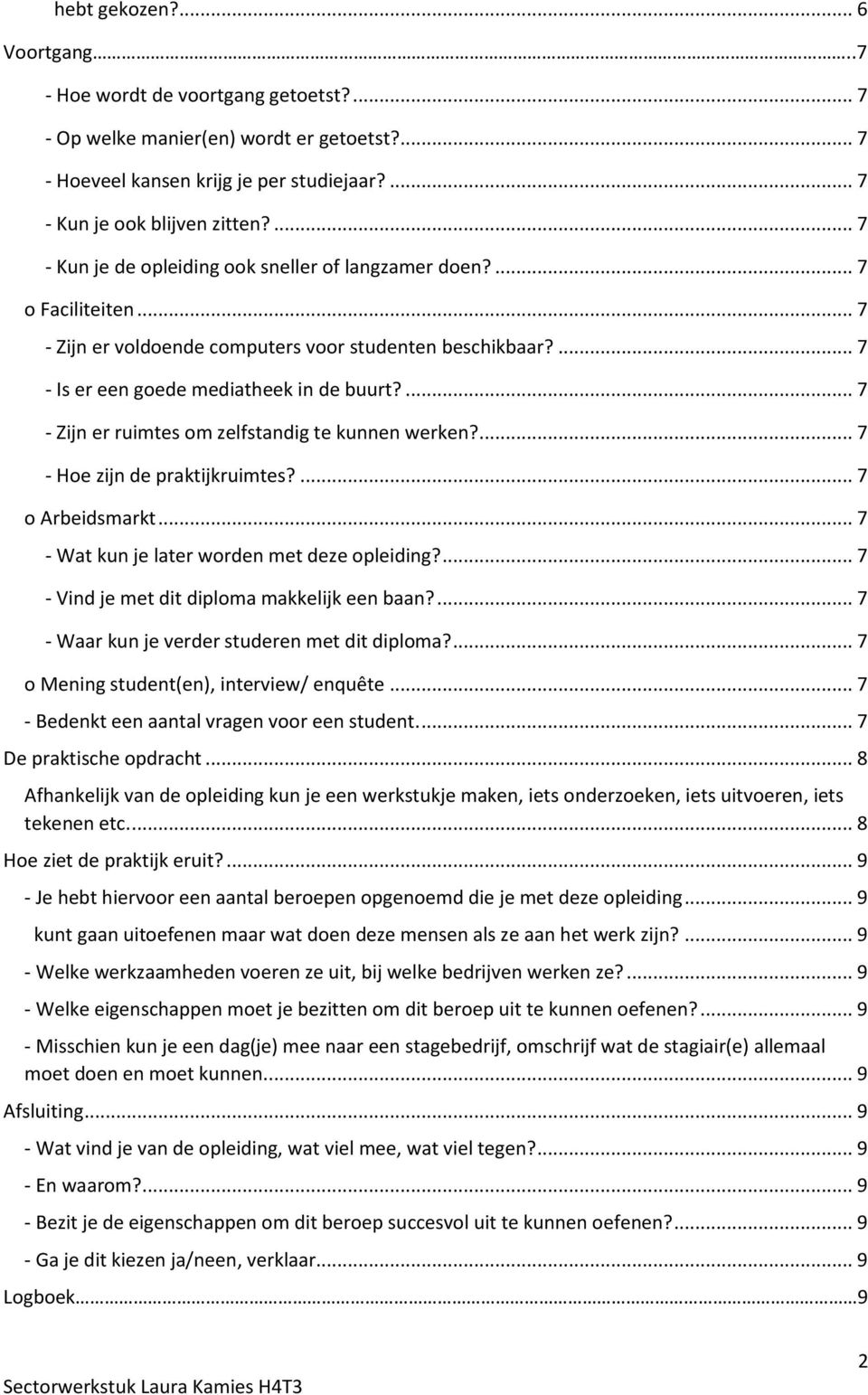 ... 7 - Zijn er ruimtes om zelfstandig te kunnen werken?... 7 - Hoe zijn de praktijkruimtes?... 7 o Arbeidsmarkt... 7 - Wat kun je later worden met deze opleiding?