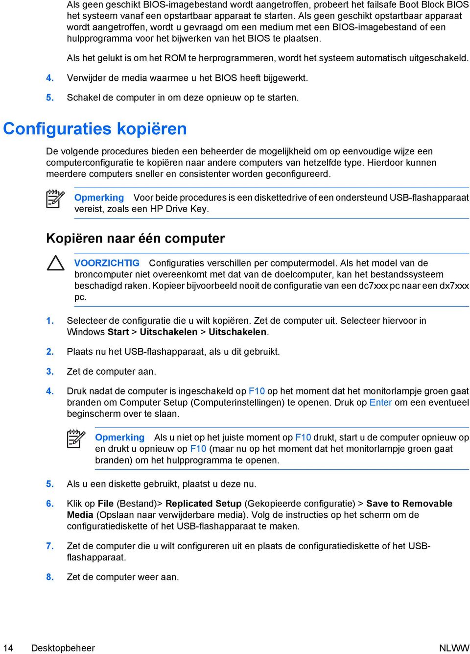 Als het gelukt is om het ROM te herprogrammeren, wordt het systeem automatisch uitgeschakeld. 4. Verwijder de media waarmee u het BIOS heeft bijgewerkt. 5.