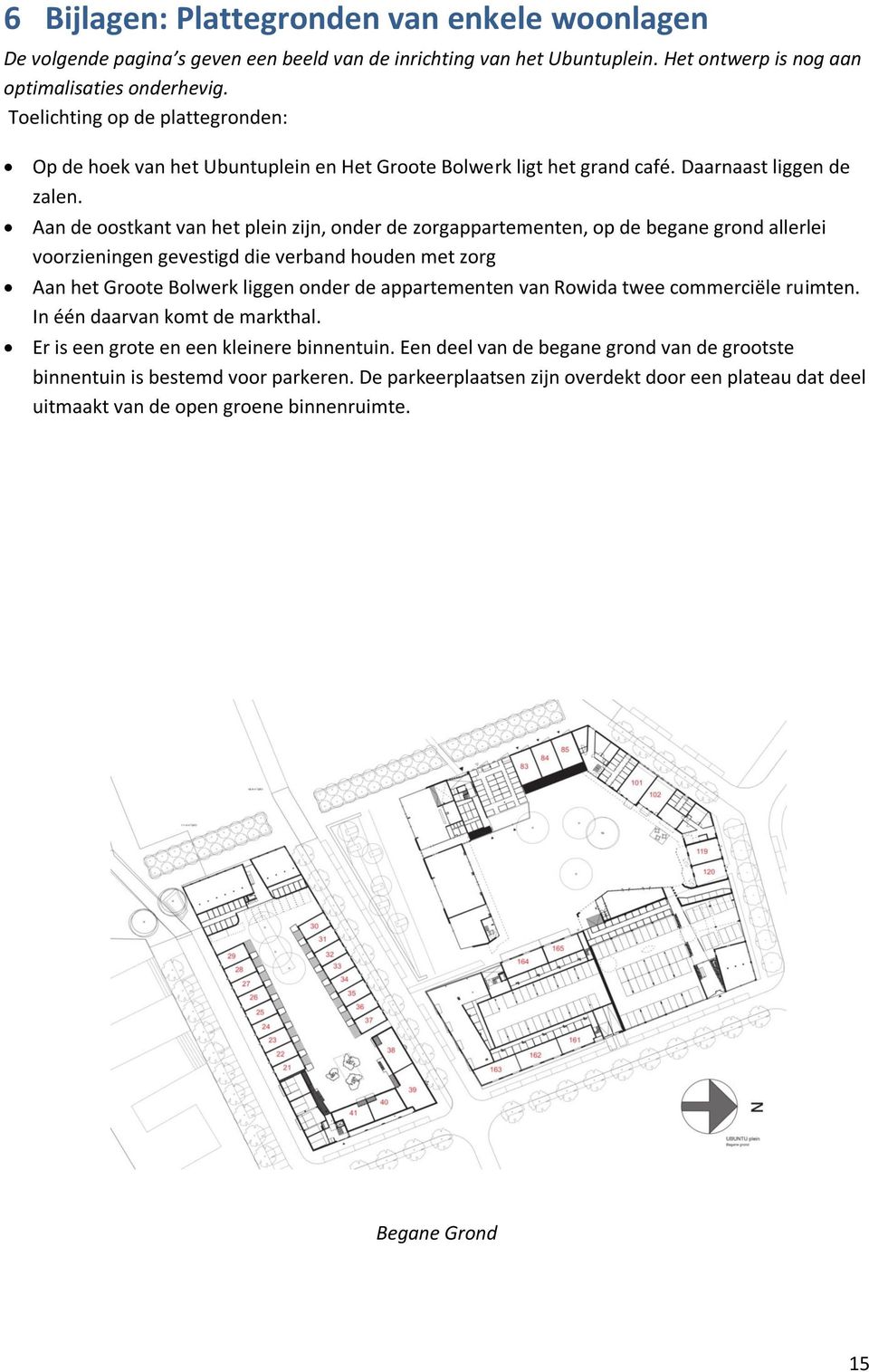 Aan de oostkant van het plein zijn, onder de zorgappartementen, op de begane grond allerlei voorzieningen gevestigd die verband houden met zorg Aan het Groote Bolwerk liggen onder de appartementen