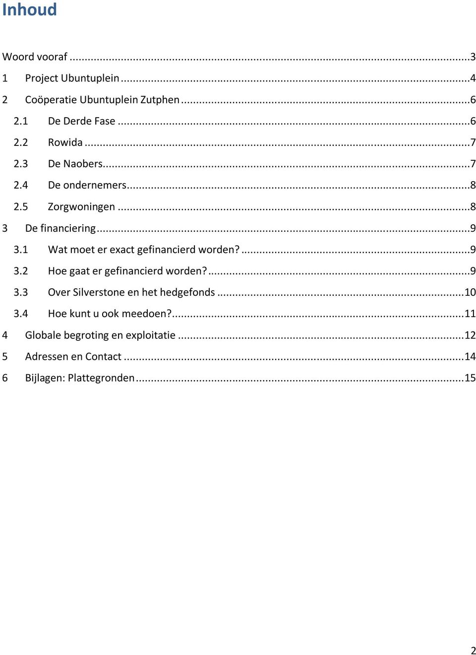 1 Wat moet er exact gefinancierd worden?...9 3.2 Hoe gaat er gefinancierd worden?...9 3.3 Over Silverstone en het hedgefonds.