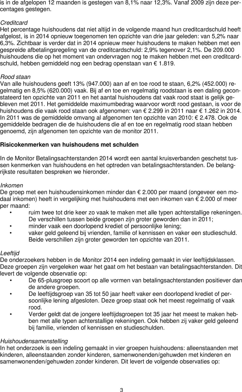 Zichtbaar is verder dat in 2014 opnieuw meer huishoudens te maken hebben met een gespreide afbetalingsregeling van de creditcardschuld: 2,9% tegenover 2,1%. De 209.