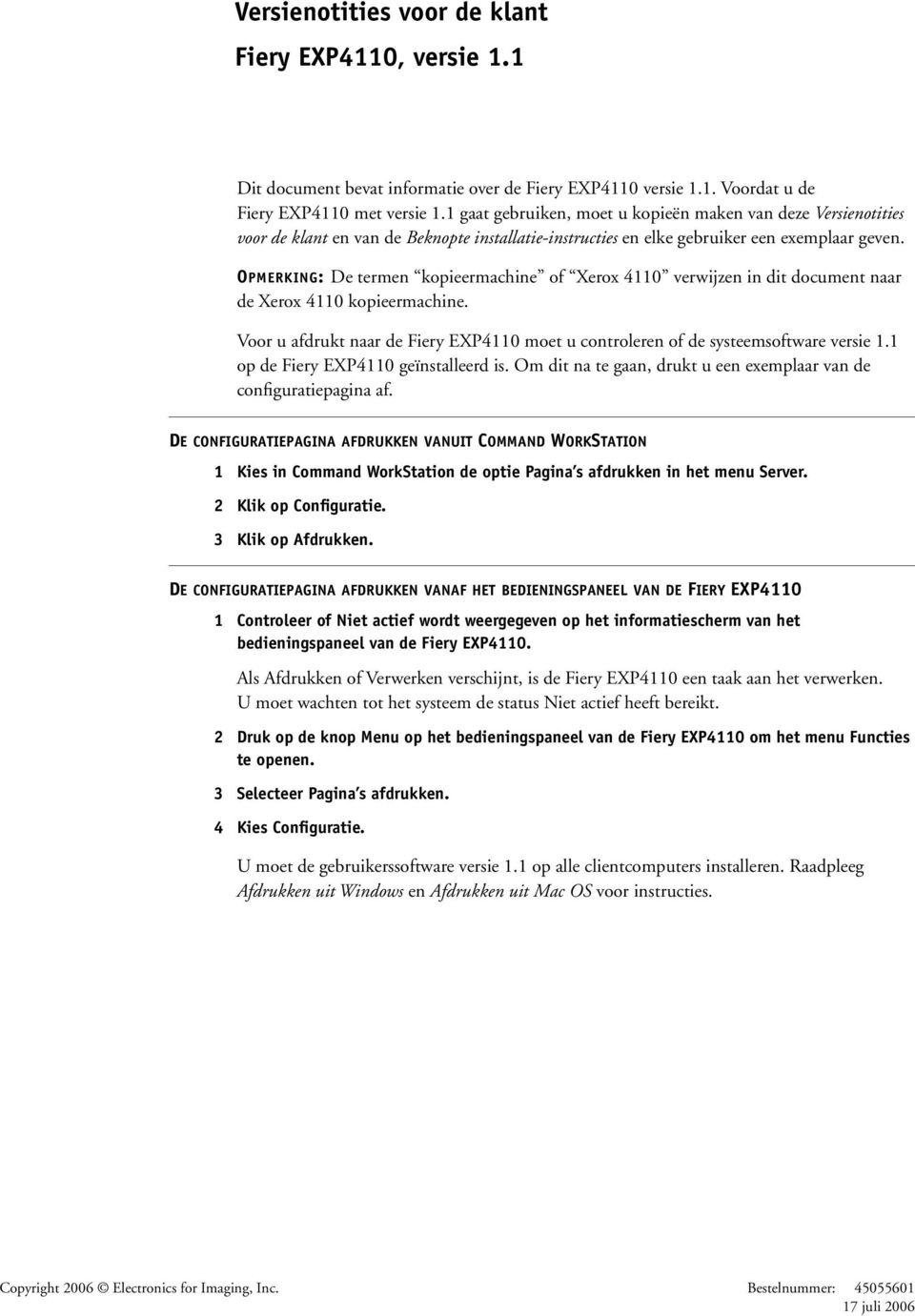 OPMERKING: De termen kopieermachine of Xerox 4110 verwijzen in dit document naar de Xerox 4110 kopieermachine. Voor u afdrukt naar de Fiery EXP4110 moet u controleren of de systeemsoftware versie 1.