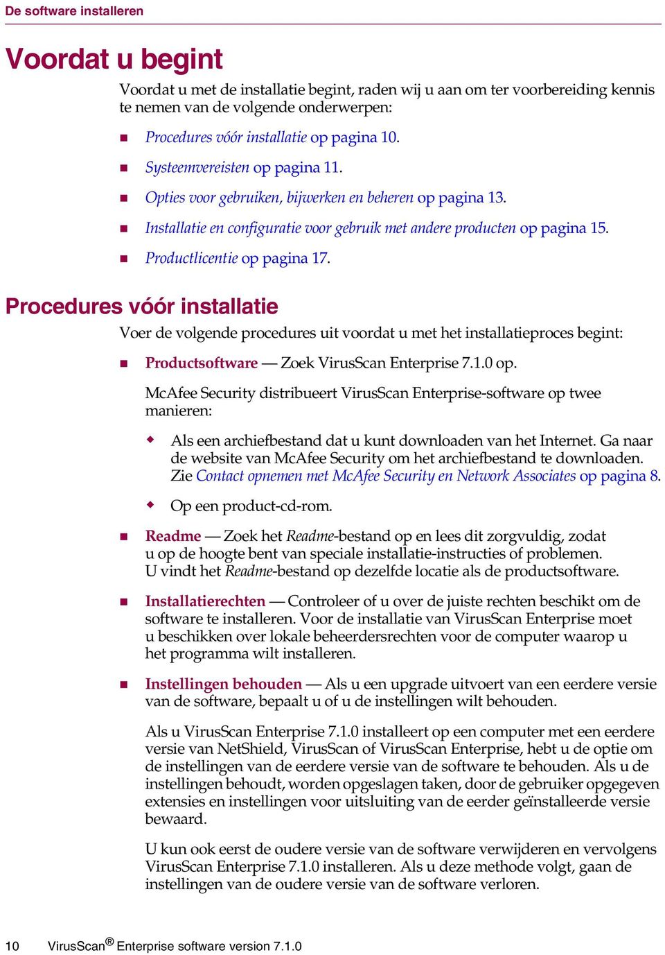 " Productlicentie op pagina 17. Procedures vóór installatie Voer de volgende procedures uit voordat u met het installatieproces begint: " Productsoftware Zoek VirusScan Enterprise 7.1.0 op.