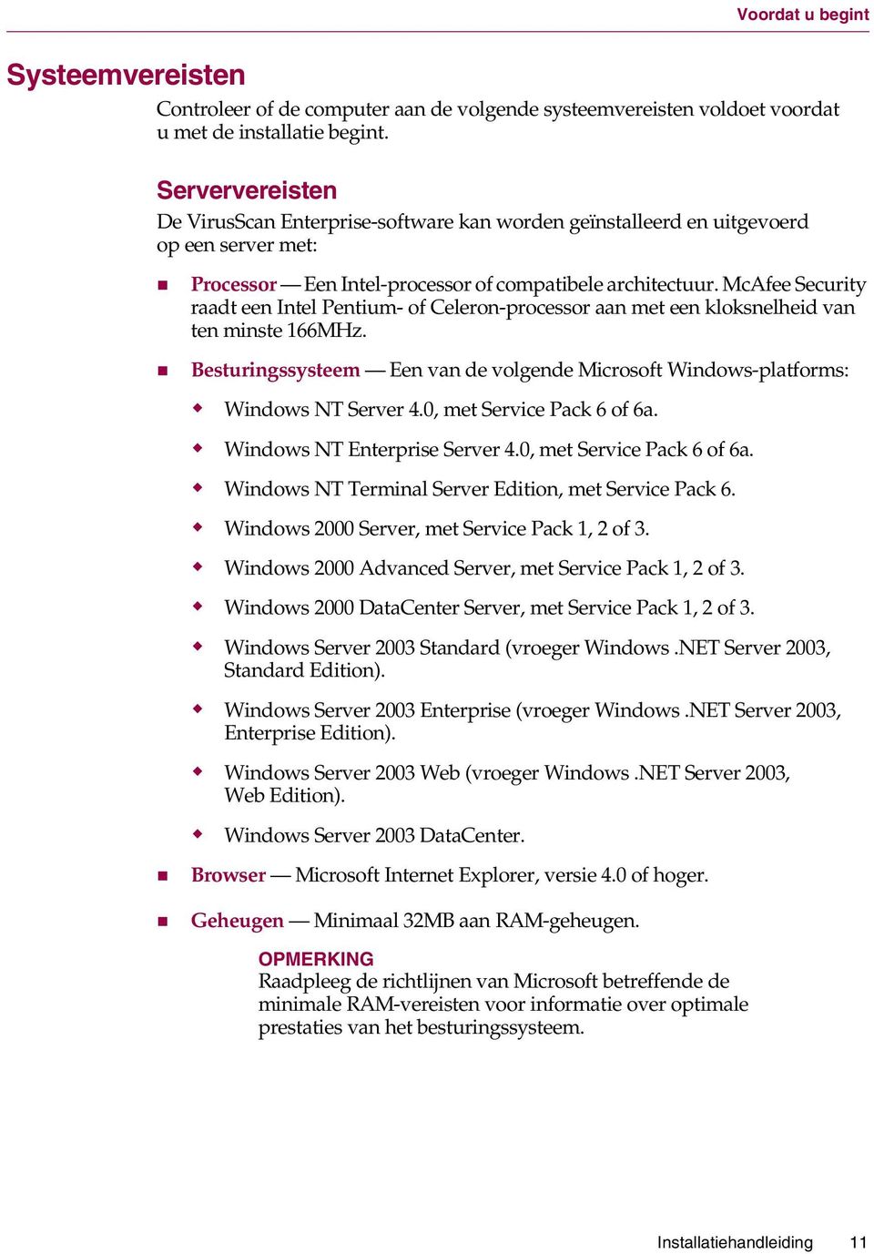 McAfee Security raadt een Intel Pentium- of Celeron-processor aan met een kloksnelheid van ten minste 166MHz. " Besturingssysteem Een van de volgende Microsoft Windows-platforms:! Windows NT Server 4.