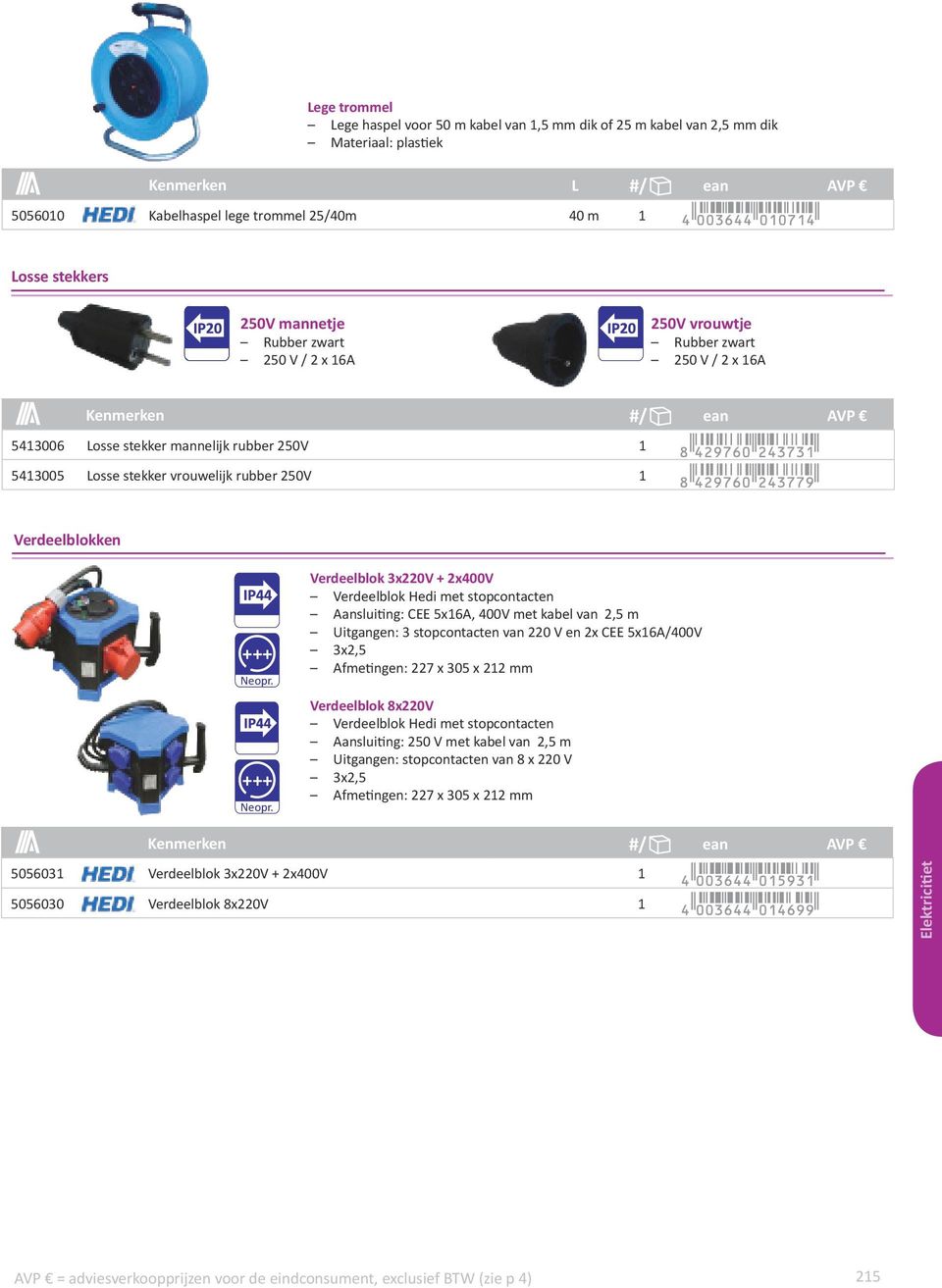 Hedi met stopcontacten Aansluiting: CEE 5x6A, 400V met kabel van 2,5 m Uitgangen: 3 stopcontacten van 220 V en 2x CEE 5x6A/400V 3x2,5 Afmetingen: 227 x 305 x 22 mm Verdeelblok 8x220V Verdeelblok Hedi