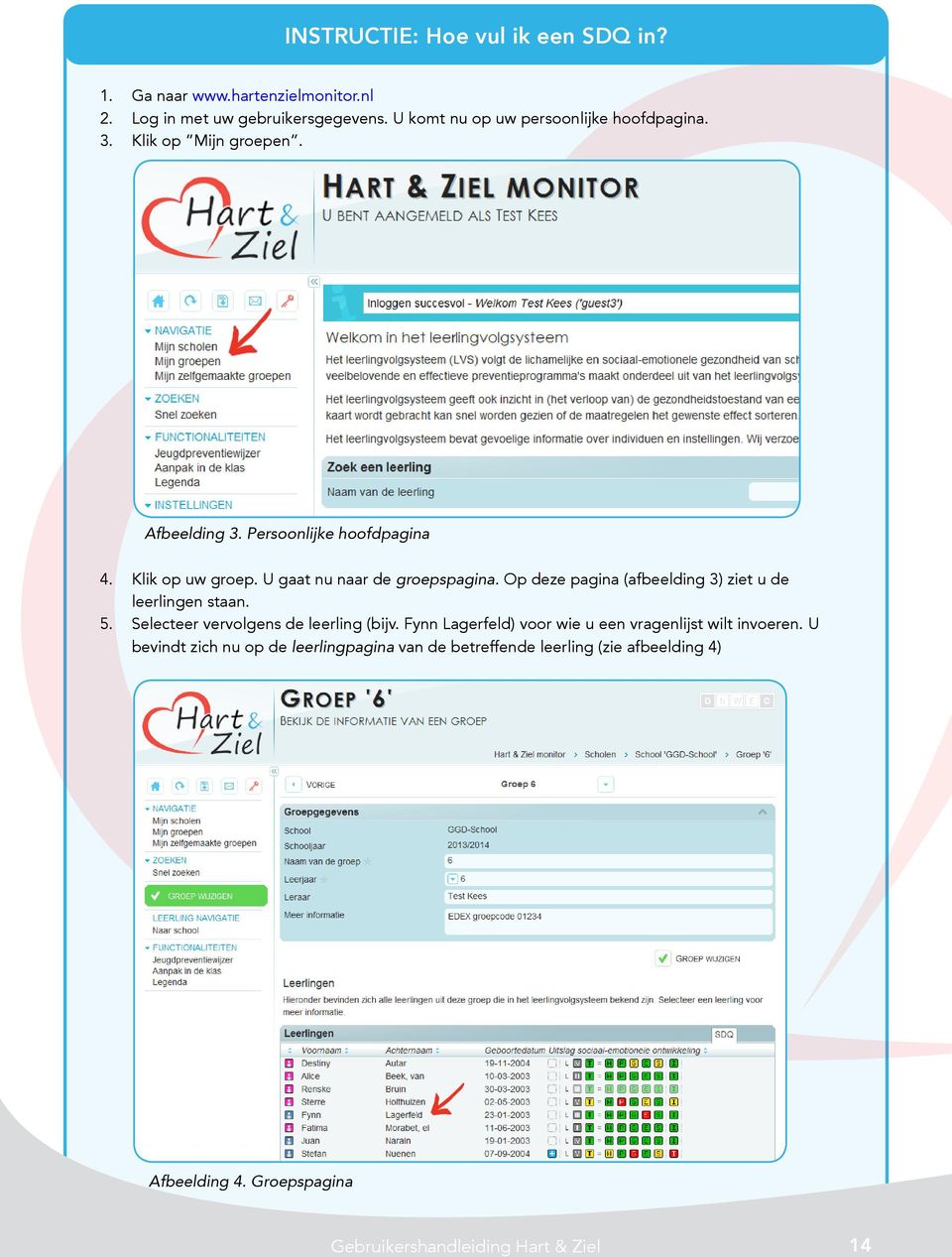U gaat nu naar de groepspagina. Op deze pagina (afbeelding 3) ziet u de leerlingen staan. 5. Selecteer vervolgens de leerling (bijv.