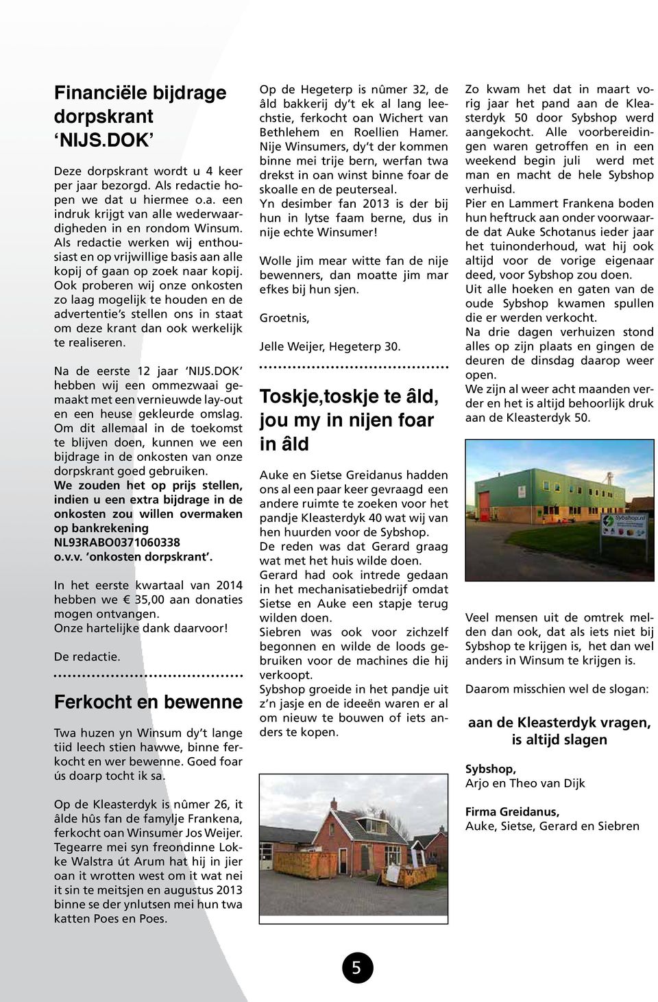 Ook proberen wij onze onkosten zo laag mogelijk te houden en de advertentie s stellen ons in staat om deze krant dan ook werkelijk te realiseren. Na de eerste 12 jaar NIJS.