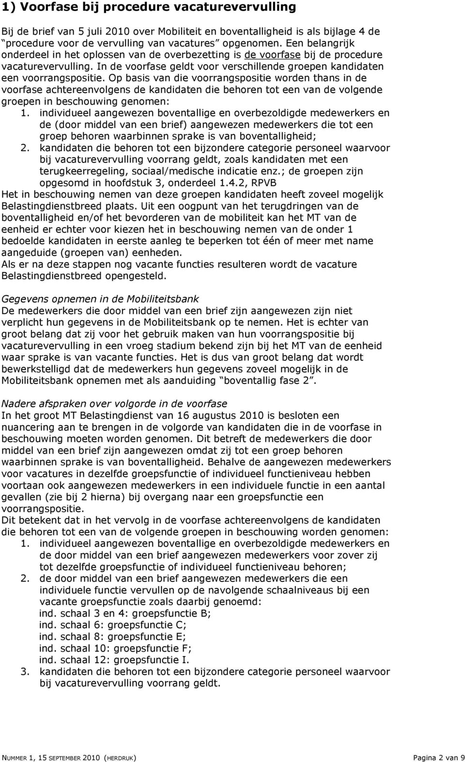 Op basis van die voorrangspositie worden thans in de voorfase achtereenvolgens de kandidaten die behoren tot een van de volgende groepen in beschouwing genomen: 1.