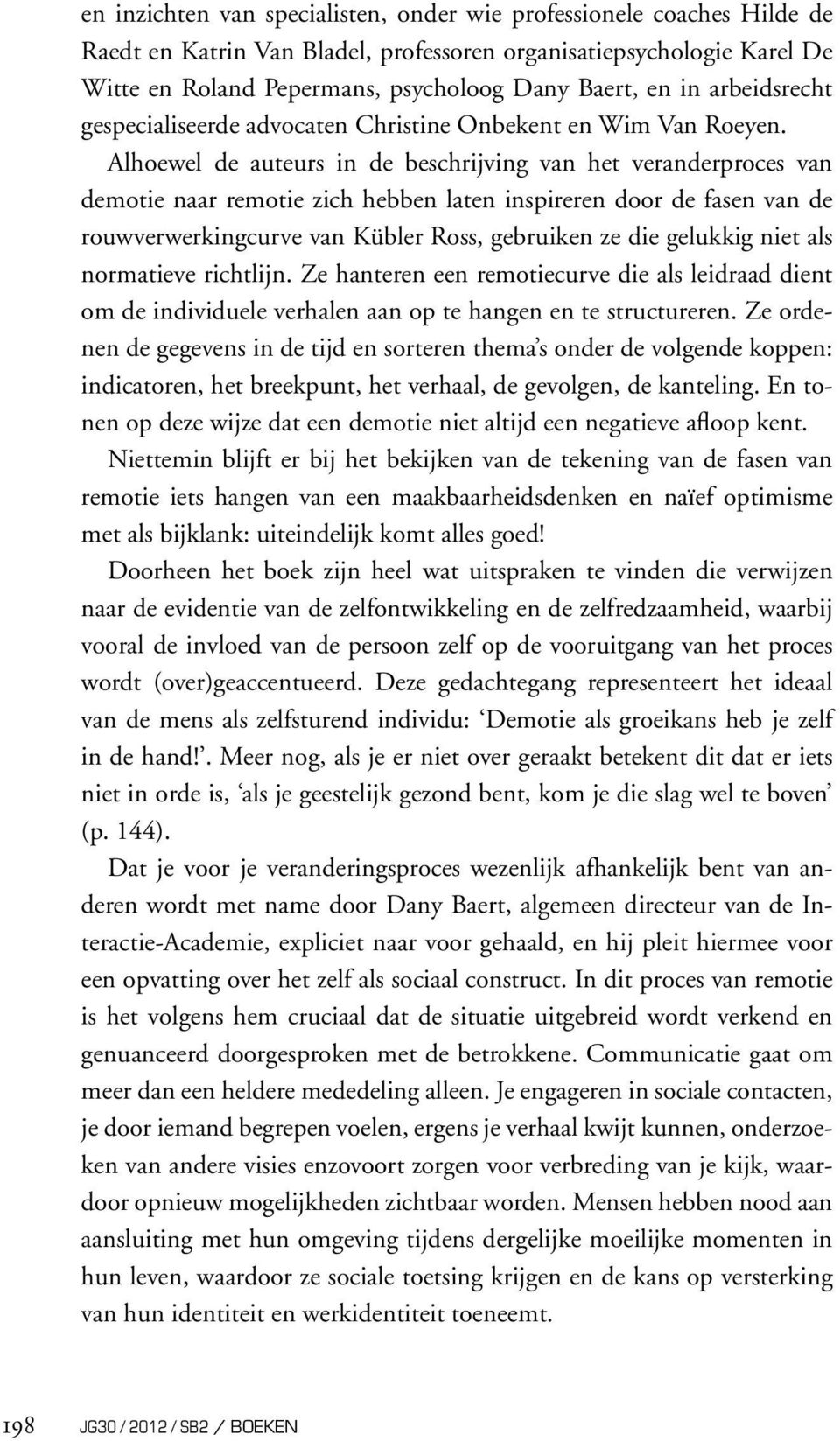 Alhoewel de auteurs in de beschrijving van het veranderproces van demotie naar remotie zich hebben laten inspireren door de fasen van de rouwverwerkingcurve van Kübler Ross, gebruiken ze die gelukkig