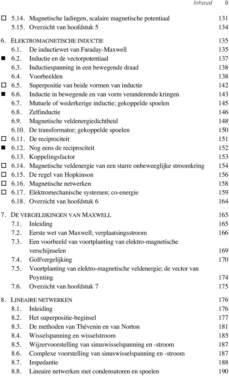 7. Mutuele of wederkerige inductie; gekoppelde spoelen 145 6.8. Zelfinductie 146 6.9. Magnetische veldenergiedichtheid 148 6.10. De transformator; gekoppelde spoelen 150 6.11. De reciprociteit 151 6.