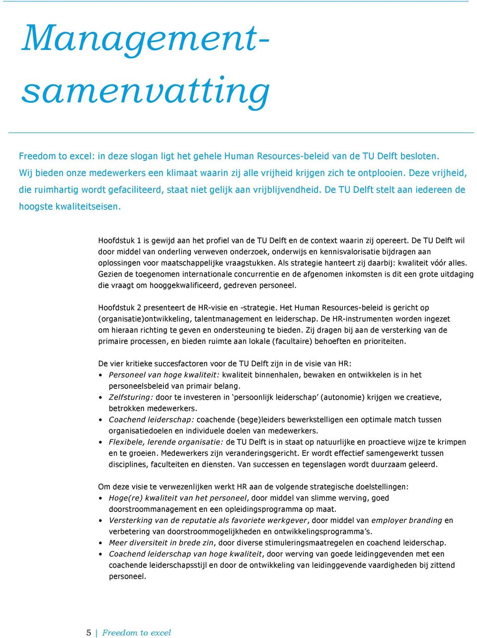 De TU Delft stelt aan iedereen de hoogste kwaliteitseisen. Hoofdstuk 1 is gewijd aan het profiel van de TU Delft en de context waarin zij opereert.