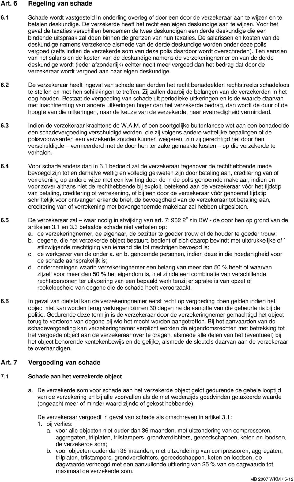 Voor het geval de taxaties verschillen benoemen de twee deskundigen een derde deskundige die een bindende uitspraak zal doen binnen de grenzen van hun taxaties.