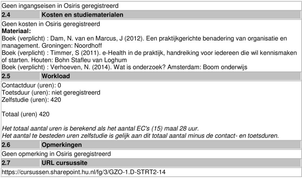 e-health in de praktijk, handreiking voor iedereen die wil kennismaken of starten. Houten: Bohn Stafleu van Loghum Boek (verplicht) : Verhoeven, N. (2014). Wat is onderzoek?