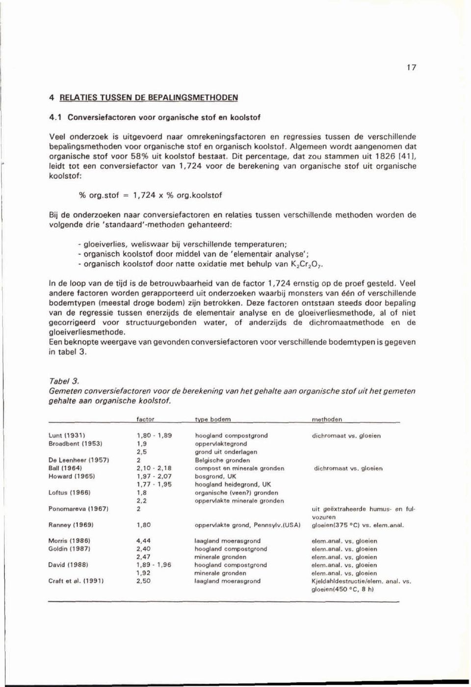 Dit percentage, dat zou stammen uit 1826 1411, leidt tot een conversiefactor van 1,724 voor de berekening van organische stof uit organische koolstof: Bij de onderzoeken naar conversiefactoren en