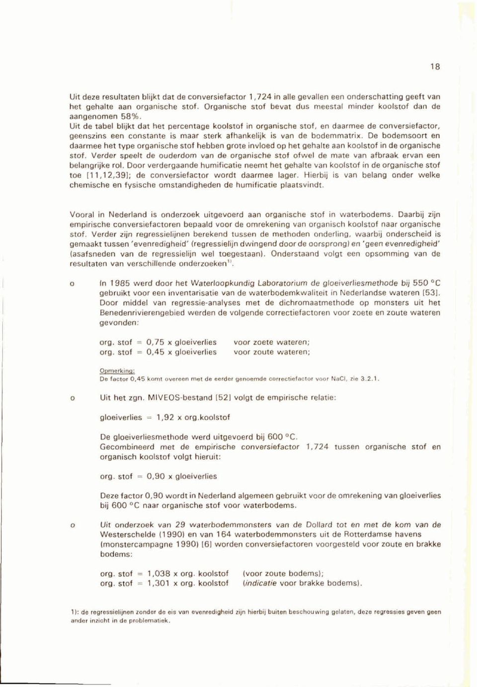 Uit de tabel blijkt dat het percentage koolstof in organische stof, en daarmee de conversiefactor, geenszins een constante is maar sterk afhankelijk is van de bodemmatrix.