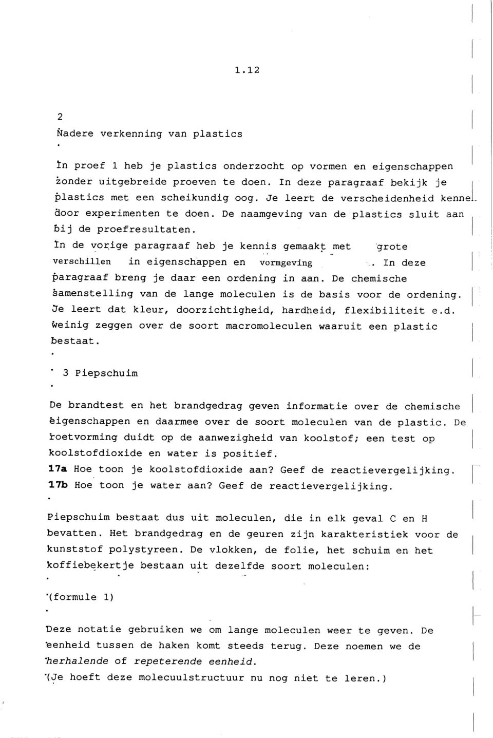 met 'grote verschillen in eigenschappen en vormgeving ', In deze paragraaf breng je daar een ordening in aan De chemische samenstelling van de lange moleculen is de basis voor de ordening 0e leert