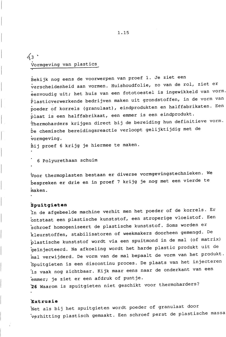 een eindprodukt Thermoharders krijgen direct bij de bereiding hun definitieve vorm De chemische bereidingsreactie verloopt gelijktijdig met de vormgeving 6 Bij proef krijg je hiermee te maken 6