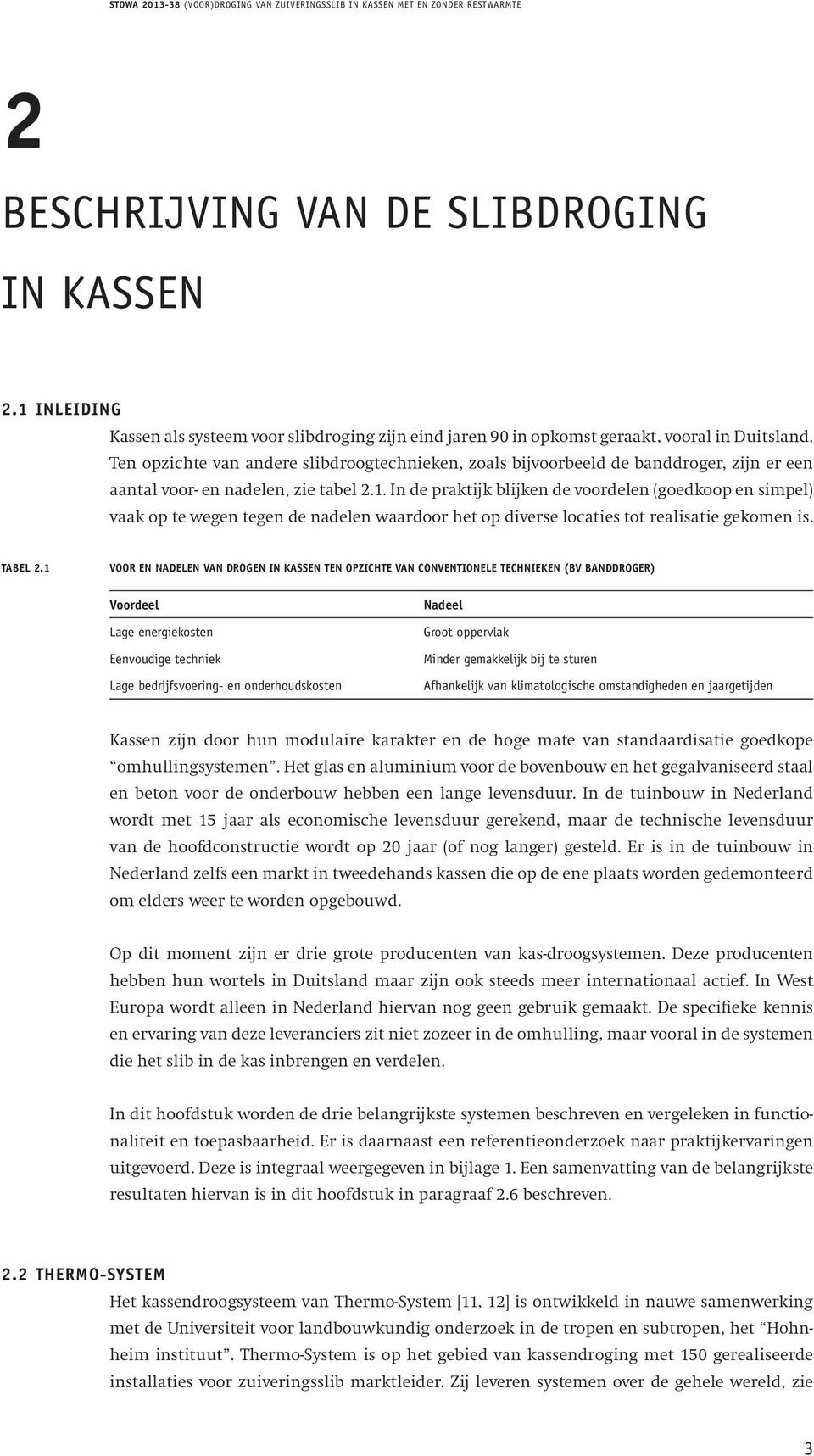 In de praktijk blijken de voordelen (goedkoop en simpel) vaak op te wegen tegen de nadelen waardoor het op diverse locaties tot realisatie gekomen is. Tabel 2.