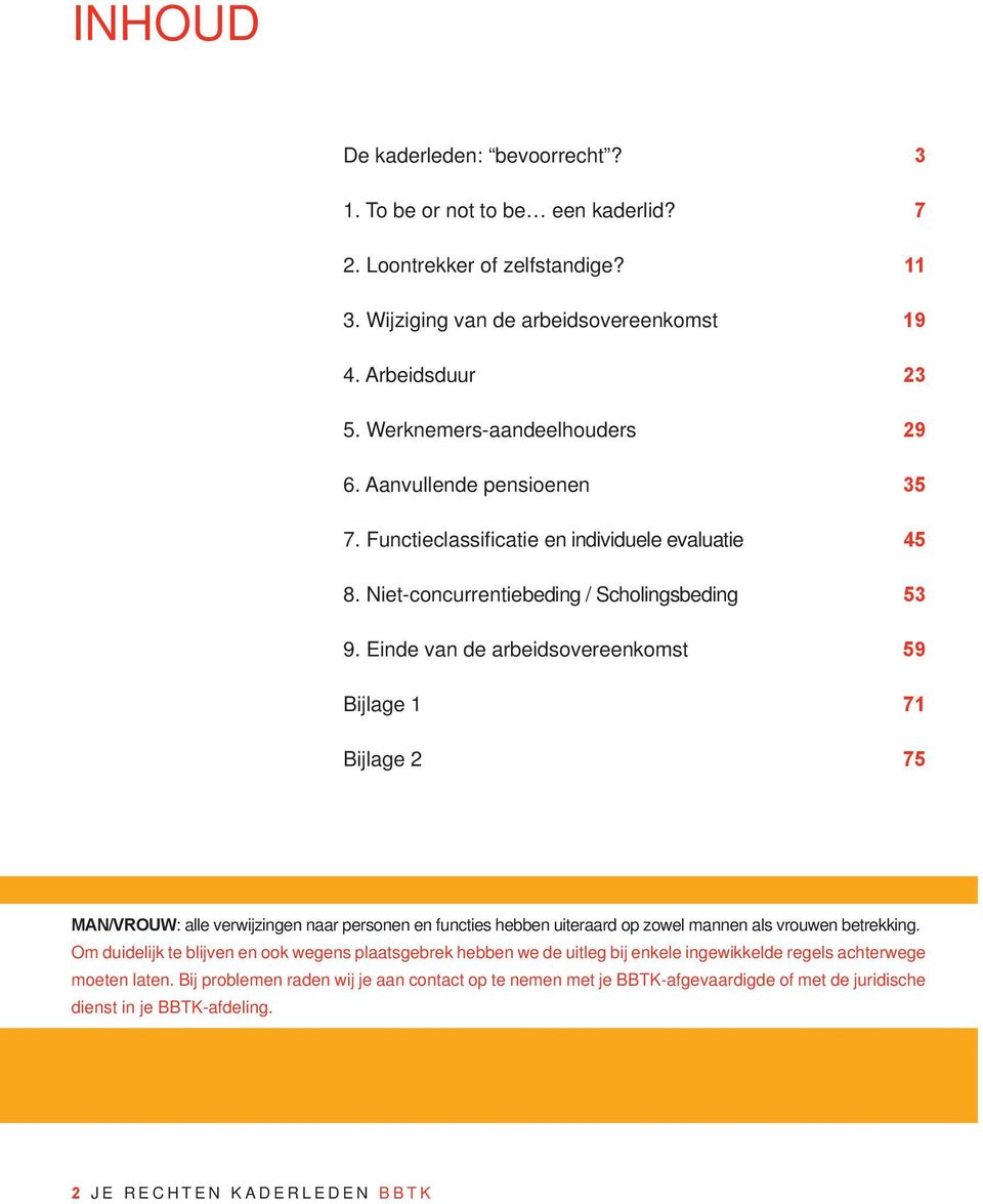 Einde van de arbeidsovereenkomst 59 Bijlage 1 71 Bijlage 2 75 MAN/VROUW: alle verwijzingen naar personen en functies hebben uiteraard op zowel mannen als vrouwen betrekking.