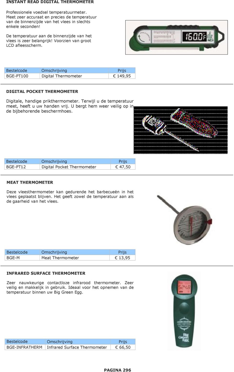 BGE-PT100 Digital Thermometer 149,95 DIGITAL POCKET THERMOMETER Digitale, handige prikthermometer. Terwijl u de temperatuur meet, heeft u uw handen vrij.