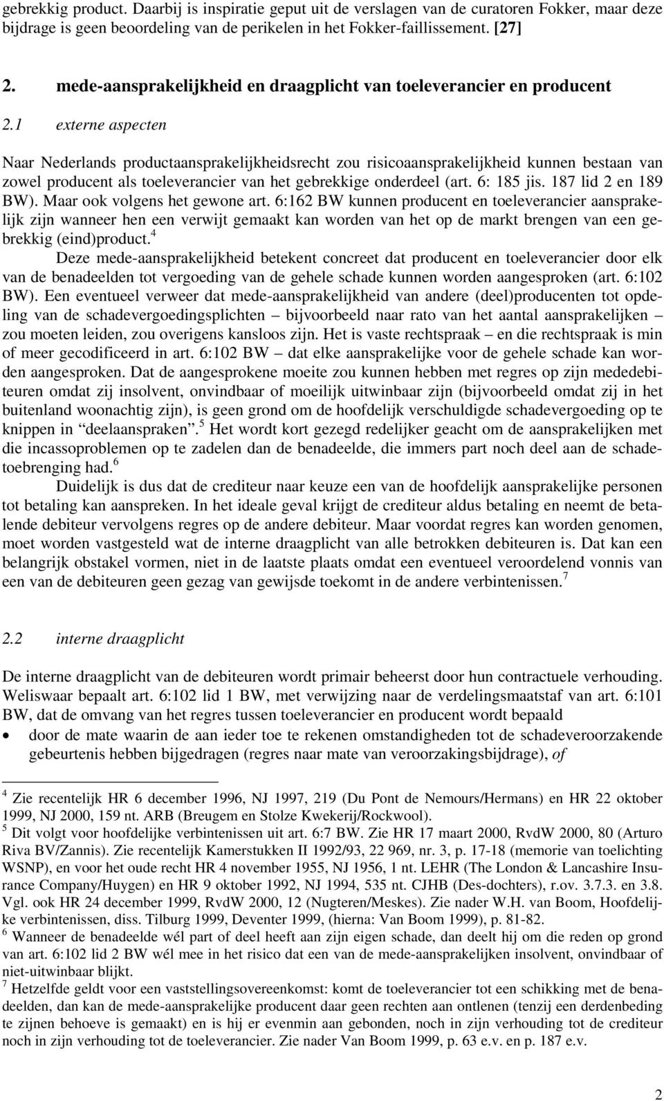 1 externe aspecten Naar Nederlands productaansprakelijkheidsrecht zou risicoaansprakelijkheid kunnen bestaan van zowel producent als toeleverancier van het gebrekkige onderdeel (art. 6: 185 jis.