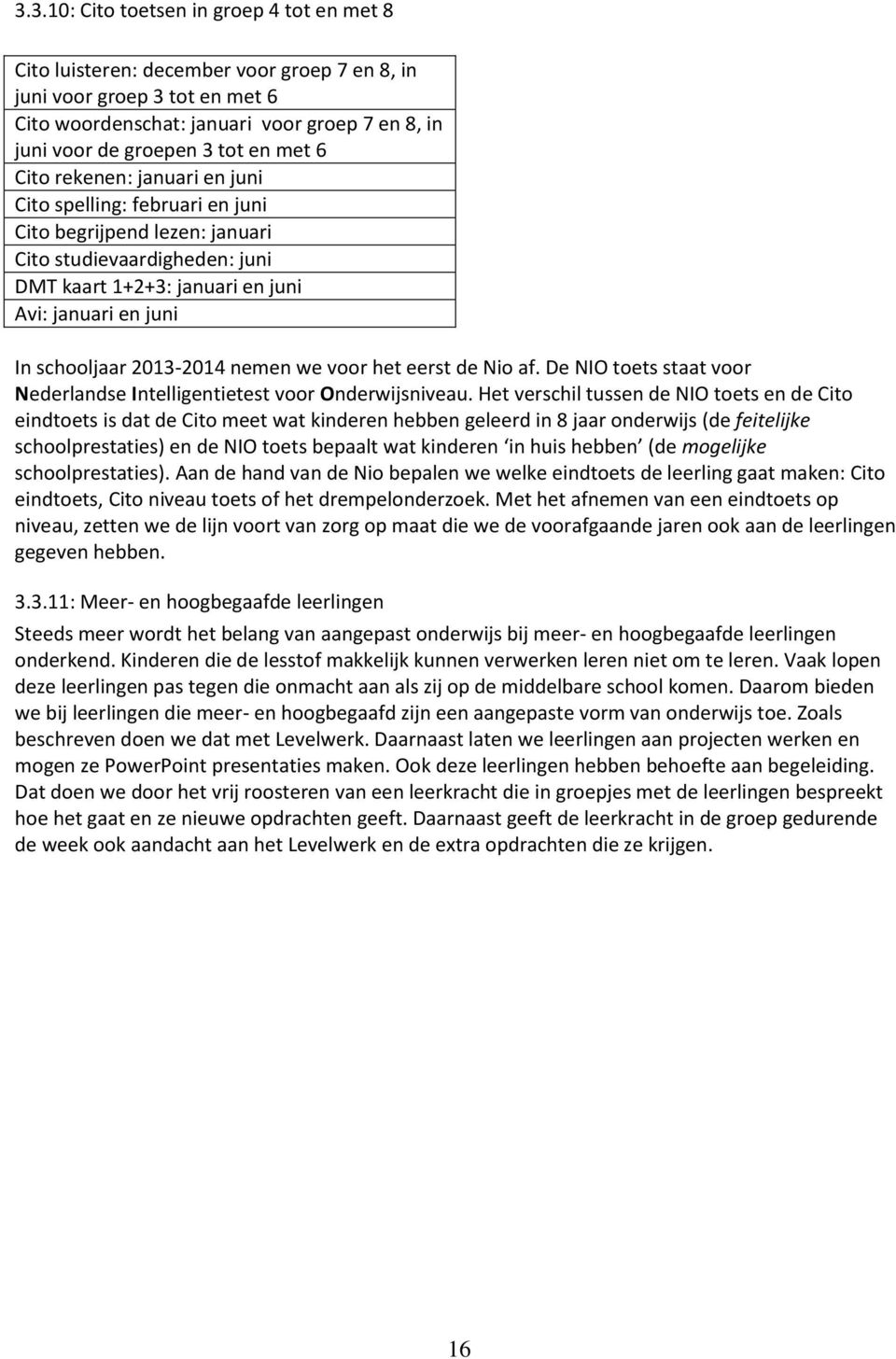 2013-2014 nemen we voor het eerst de Nio af. De NIO toets staat voor Nederlandse Intelligentietest voor Onderwijsniveau.
