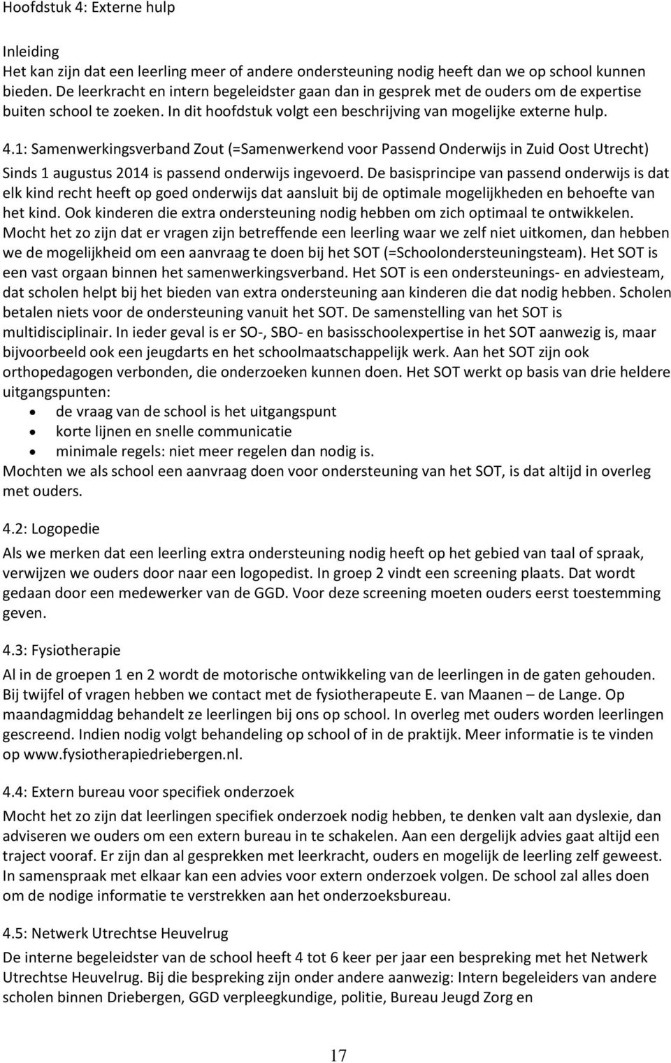 1: Samenwerkingsverband Zout (=Samenwerkend voor Passend Onderwijs in Zuid Oost Utrecht) Sinds 1 augustus 2014 is passend onderwijs ingevoerd.