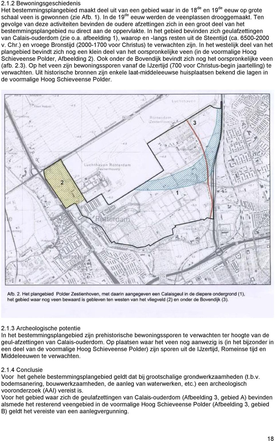 In het gebied bevinden zich geulafzettingen van Calais-ouderdom (zie o.a. afbeelding 1), waarop en -langs resten uit de Steentijd (ca. 6500-2000 v. Chr.