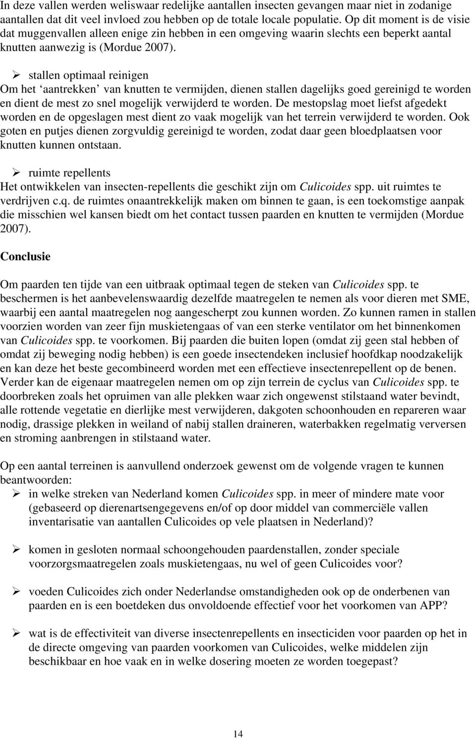 stallen optimaal reinigen Om het aantrekken van knutten te vermijden, dienen stallen dagelijks goed gereinigd te worden en dient de mest zo snel mogelijk verwijderd te worden.