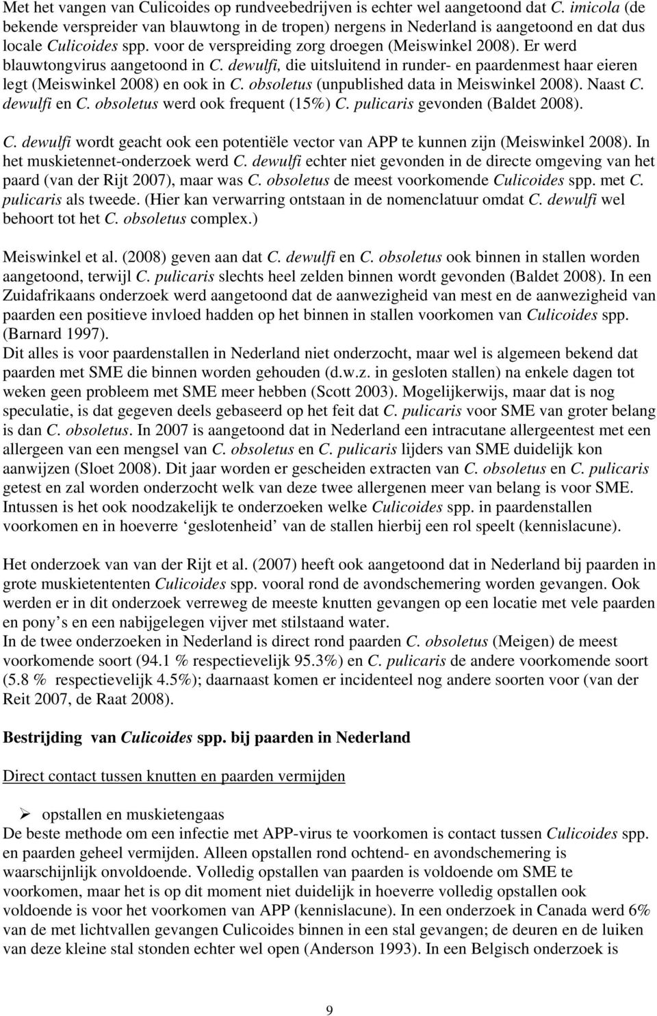 Er werd blauwtongvirus aangetoond in C. dewulfi, die uitsluitend in runder- en paardenmest haar eieren legt (Meiswinkel 2008) en ook in C. obsoletus (unpublished data in Meiswinkel 2008). Naast C.