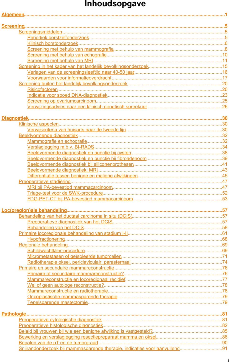 ..17 Screening buiten het landelijk bevolkingsonderzoek...20 Risicofactoren...20 Indicatie voor spoed DNA-diagnostiek...23 Screening op ovariumcarcinoom.