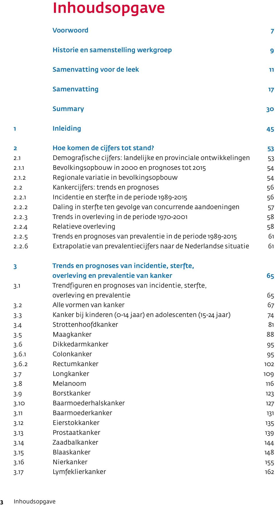 2 Kankercijfers: trends en prognoses 56 2.2.1 Incidentie en sterfte in de periode 1989-215 56 2.2.2 Daling in sterfte ten gevolge van concurrende aandoeningen 57 2.2.3 Trends in overleving in de periode 197-21 58 2.