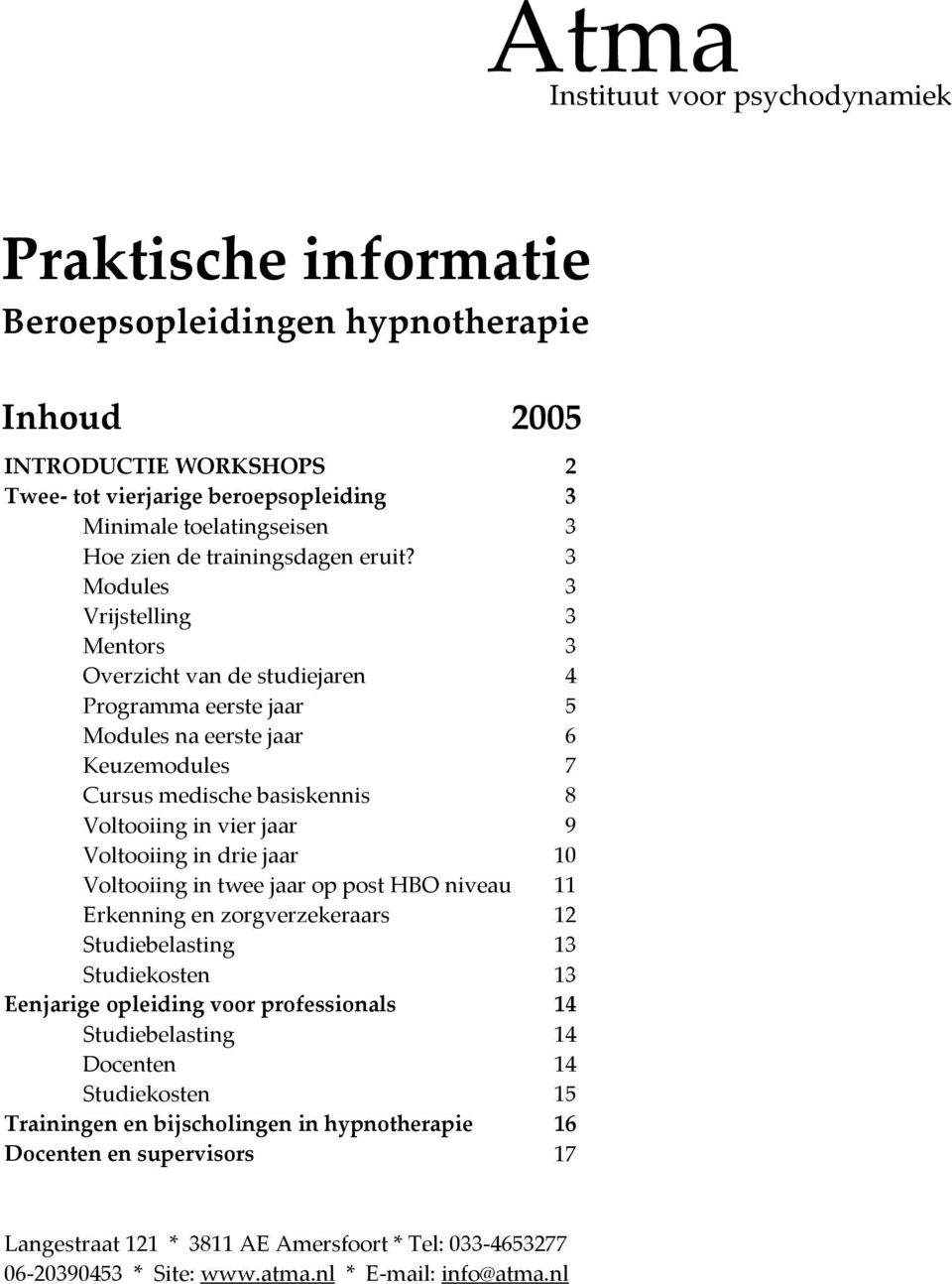 3 Modules 3 Vrijstelling 3 Mentors 3 Overzicht van de studiejaren 4 Programma eerste jaar 5 Modules na eerste jaar 6 Keuzemodules 7 Cursus medische basiskennis 8 Voltooiing in vier jaar 9 Voltooiing