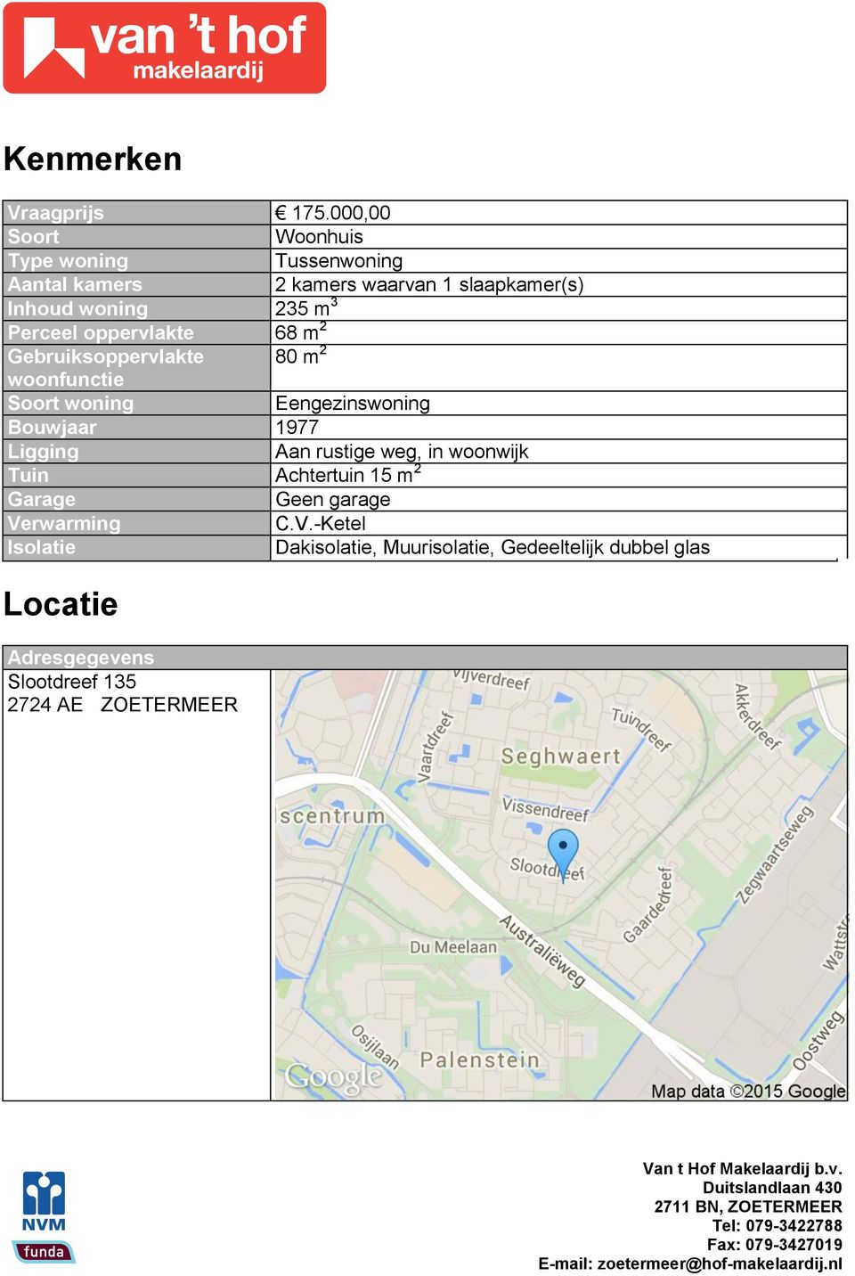 Perceel oppervlakte 68 m 2 Gebruiksoppervlakte 80 m 2 woonfunctie Soort woning Eengezinswoning Bouwjaar 1977 Ligging