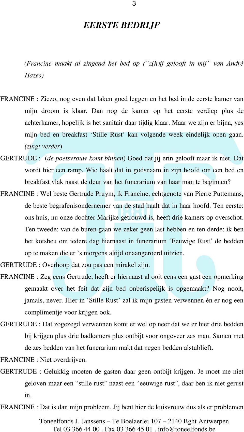 Maar we zijn er bijna, yes mijn bed en breakfast Stille Rust kan volgende week eindelijk open gaan. (zingt verder) GERTRUDE : (de poetsvrouw komt binnen) Goed dat jij erin gelooft maar ik niet.