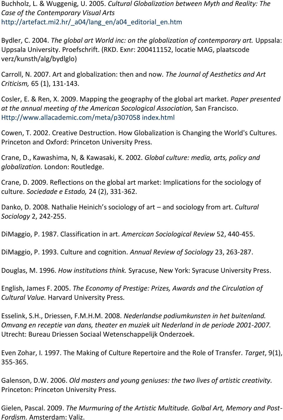 Art and globalization: then and now. The Journal of Aesthetics and Art Criticism, 65 (1), 131-143. Cosler, E. & Ren, X. 2009. Mapping the geography of the global art market.