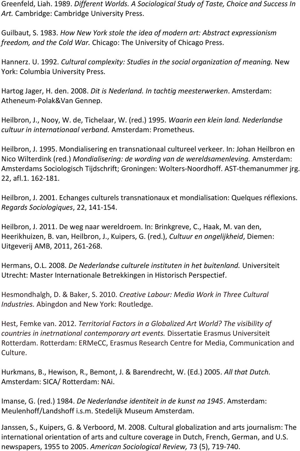 Cultural complexity: Studies in the social organization of meaning. New York: Columbia University Press. Hartog Jager, H. den. 2008. Dit is Nederland. In tachtig meesterwerken.