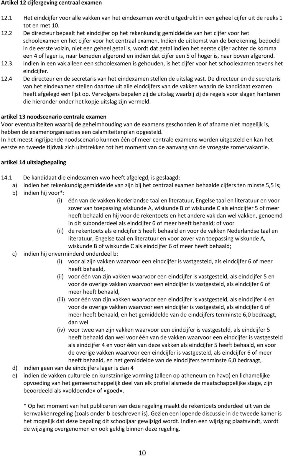 indien dat cijfer een 5 of hoger is, naar boven afgerond. 2.3. Indien in een vak alleen een schoolexamen is gehouden, is het cijfer voor het schoolexamen tevens het eindcijfer. 2.4 De directeur en de secretaris van het eindexamen stellen de uitslag vast.