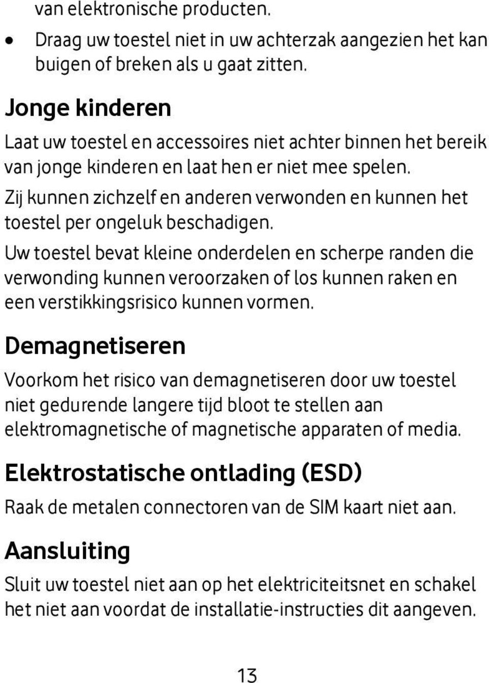 Zij kunnen zichzelf en anderen verwonden en kunnen het toestel per ongeluk beschadigen.