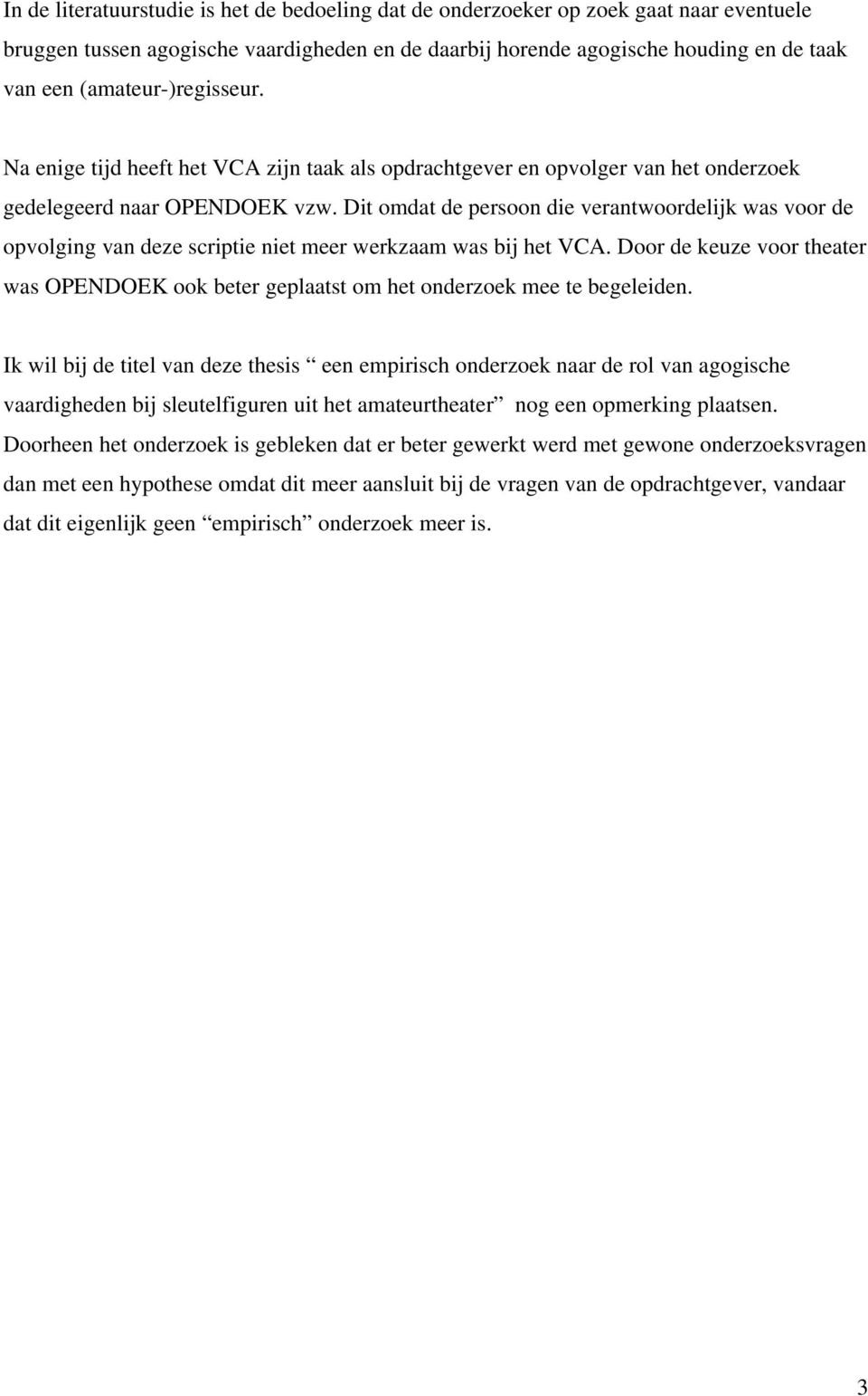 Dit omdat de persoon die verantwoordelijk was voor de opvolging van deze scriptie niet meer werkzaam was bij het VCA.