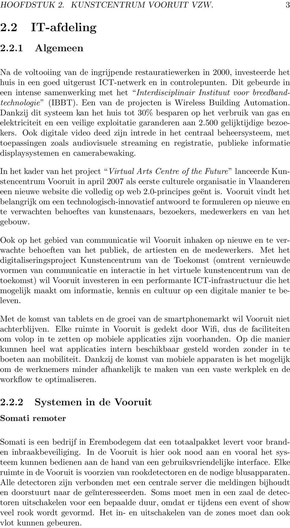 Dankzij dit systeem kan het huis tot 30% besparen op het verbruik van gas en elektriciteit en een veilige exploitatie garanderen aan 2.500 gelijktijdige bezoekers.