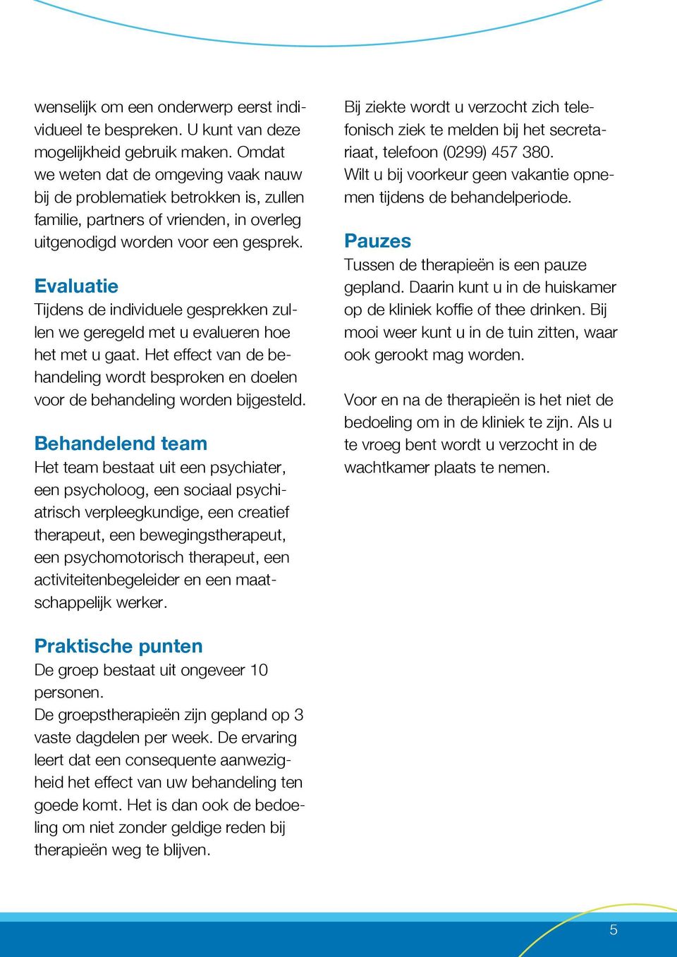 Evaluatie Tijdens de individuele gesprekken zullen we geregeld met u evalueren hoe het met u gaat. Het effect van de behandeling wordt besproken en doelen voor de behandeling worden bijgesteld.